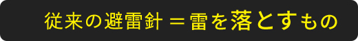 従来型の避雷針＝雷を落とすもの